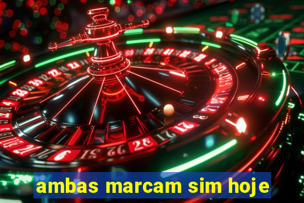 ambas marcam sim hoje